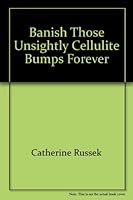 Cellulite, banish those unsightly cellulite bumps forever B0006CHKCS Book Cover