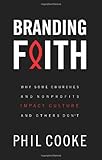 Branding Faith: Why Some Churches and Nonprofits Impact Culture and Others Don't