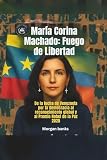 María Corina Machado: Fuego de Libertad: De la lucha de Venezuela por la democracia al reconocimiento global y al Premio Nobel de la Paz 2025