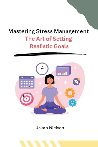Mastering Stress Management: The Art of Setting Realistic Goals