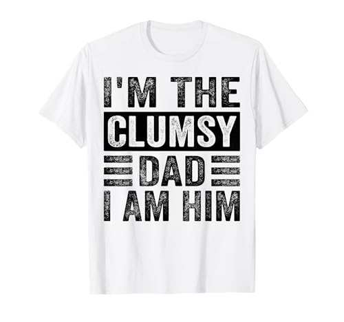 I'm The Clumsy Dad I Am Him - Funny Sarcastic Father Camiseta