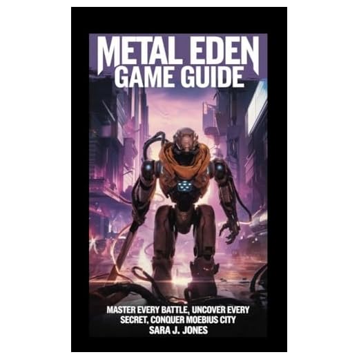 Metal Eden Game Guide: Master Every Battle, Uncover Every Secret, Conquer Moebius City (English Edition)