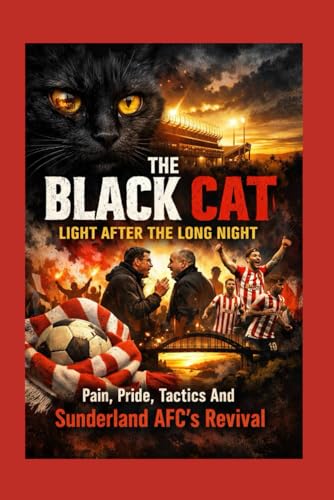 The Black Cat: Light After the Long Night – Pain, Pride, Tactics And Sunderland AFC's Revival