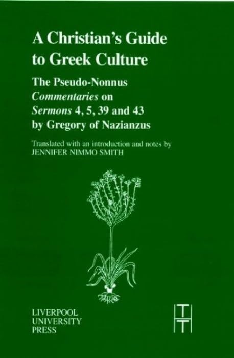 Buy A Christian's Guide to Greek Culture: The Pseudo-Nonnus Commentaries on Sermons 4, 5, 39, and 43: 37 (TRANSLATED TEXTS FOR HISTORIANS) — BookShops.in