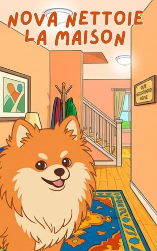 Nova nettoie la maison: Un livre pour enfants sur les compétences de la vie quotidienne en Français (Nova the Pomeranian Series) (Nova le Poméranien: Compétences de vie à la maison (Français))
