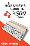 commodore amiga a500 manual  A Hobbyist\'s Guide to THEA500 Mini
