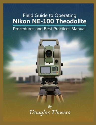 Field Guide To Operating Nikon NE-100 Theodolite: Procedures And Best Practices Manual