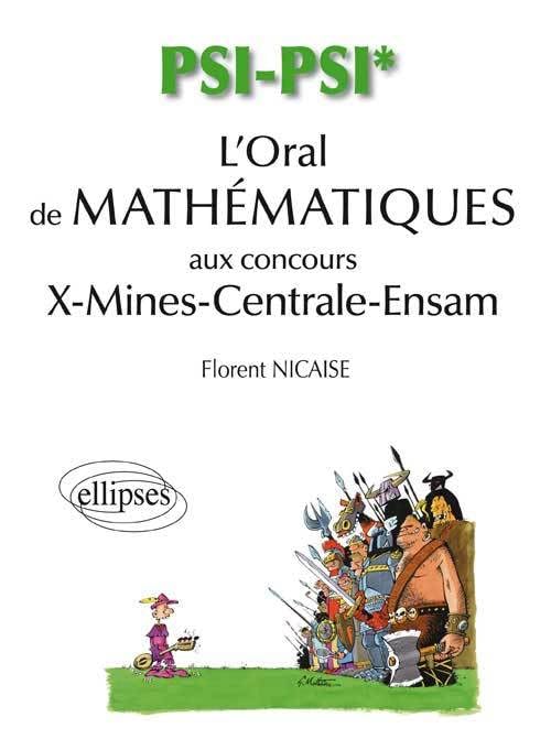 L'oral de mathématiques aux concours X-Mines-Centrale-Ensam: PSI/PSI*, 370 exercices de mathématiques et d'informatique corrigés, 26 exercices MAPLE corrigés