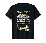 Music Teacher Gift Some People Dream Musicians I Teach Mine T-Shirt