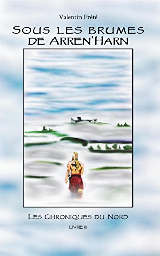 Télécharger Sous les brumes de Arren'Harn: Les Chroniques du Nord - livre 3 Gratuit