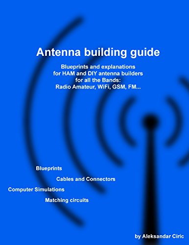 Antenna Building Guide: Blueprints and explanations for HAM and DIY antenna builders for all Bands and uses
