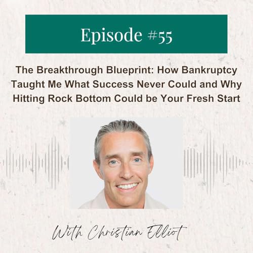 Christian Elliot: The Breakthrough Blueprint: How Bankruptcy Taught Me What Success Never Could and Why Hitting Rock Bottom Could be Your Fresh Start