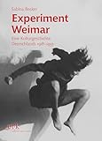Experiment Weimar: Eine Kulturgeschichte Deutschlands 1918–1933