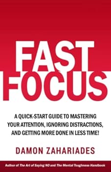 Paperback Fast Focus: A Quick-Start Guide To Mastering Your Attention, Ignoring Distractions, And Getting More Done In Less Time! (Improve Your Focus and Mental Discipline) Book