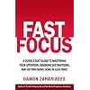 Fast Focus: A Quick-Start Guide To Mastering Your Attention, Ignoring Distractions, And Getting More Done In Less Time! (Improve Your Focus and Mental Discipline) Paperback January 29, 2017