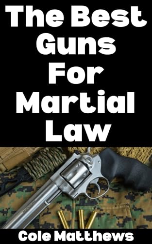 The Best Guns For Martial Law (The Martial Law Survival Guide Series Book 5)