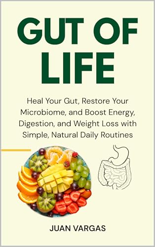GUT OF LIFE: Heal Your Gut, Restore Your Microbiome, and Boost Energy, Digestion, and Weight Loss with Simple, Natural Daily Routines