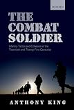 The Combat Soldier: Infantry Tactics and Cohesion in the Twentieth and Twenty-First Centuries