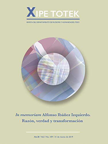 In memorian Alfonso Ibañéz Izquierdo. Razón, verdad y transformación (Xipe totek 109) (Spanish Edition)
