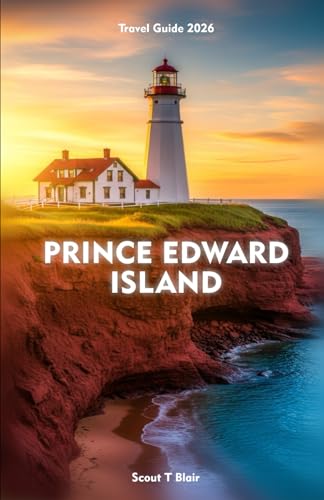 PRINCE EDWARD ISLAND Travel Guide 2026: Your Complete Handbook to Discovering Culture, Nature, and Coastal Adventures