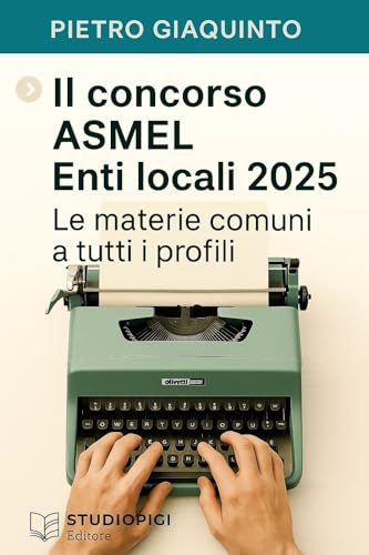 Il concorso ASMEL Enti Locali 2025: Le materie comuni a tutti i profili (Nuova MANUALISTICA STUDIOPIGI)