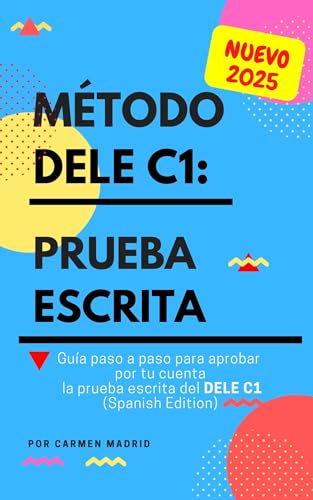 MÉTODO DELE C1: PRUEBA ESCRITA: Guía paso a paso para aprobar por tu cuenta la prueba escrita del nuevo DELE C1. Conforme al plan curricular del Instituto Cervantes (Spanish Edition)
