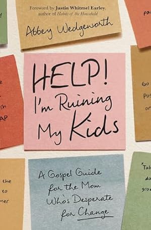 Book cover Help! I'm Ruining My Kids: A Gospel Guide for the Mom Who's Desperate for Change