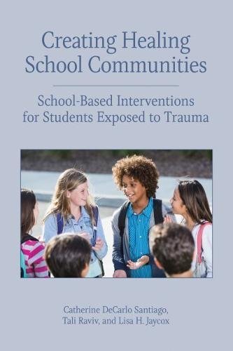 Creating Healing School Communities: School-Based Interventions for Students Exposed to Trauma (Concise Guides on Trauma Care Series)
