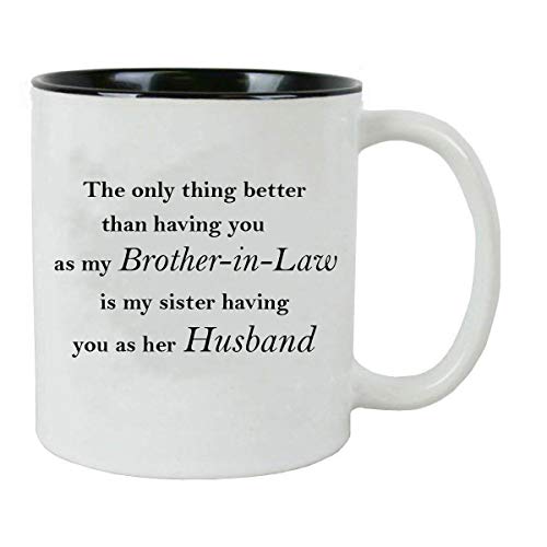 The Only Thing Better Than Having You As My Brother-In-Law Is My Sister Having You As Her Husband - 11-Ounce White Ceramic Coffee Mug, (Black) #TOP29
