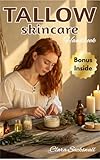 Tallow Skincare Handbook: A complete collection of safe, natural, and artisan methods to craft creams, balms, and soaps that ensure consistency and reveal radiant, healthy skin.