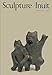 Sculpture/ Inuit--Sculpture of the Inuit: masterworks of the Canadian Arctic