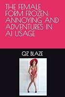 THE FEMALE FORM FROZEN: ANNOYING AND ADVENTURES IN AI USAGE 163559071X Book Cover