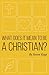 What Does It Mean to Be a Christian?: Exploring the Foundations of Faith