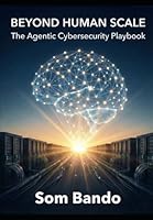Beyond Human Scale: The Agentic Cybersecurity Playbook B0G3FWHMK6 Book Cover