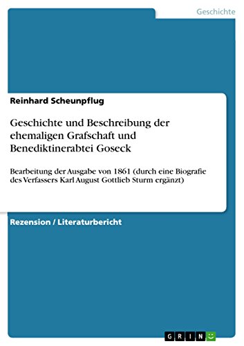 Geschichte und Beschreibung der ehemaligen Grafschaft und Benediktinerabtei Goseck: Bearbeitung der Ausgabe von 1861 (durch eine Biografie des ... Gottlieb Sturm ergänzt) (German Edition)