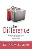 The Difference: What Successful People Know and Do That Ordinary People Do Not 1504940822 Book Cover