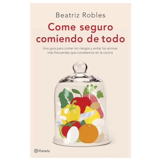 Come seguro comiendo de todo: Una guía para comer sin riesgos y evitar los errores más frecuentes que cometemos en la cocina (No Ficción)