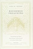 Reformed Preaching: Proclaiming God's Word from the Heart of the Preacher to the Heart of His People