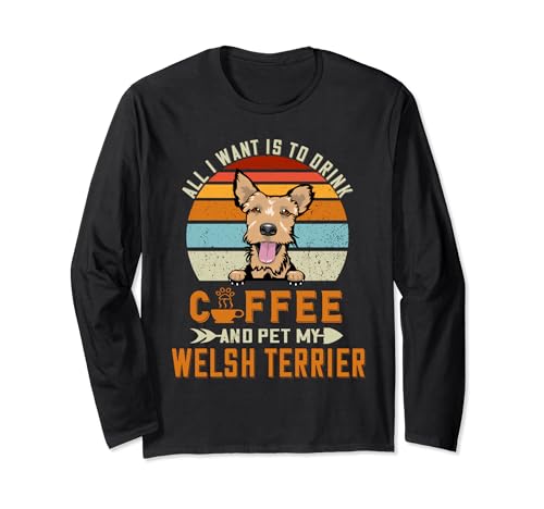 All I Want Is To Drink Coffee And Pet My Dog Welsh Terrier Maglia a Manica