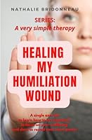 HEALING MY HUMILIATION WOUND: A single exercise to learn how to be respected, to focus on your wellbeing and dare to reveal your inner power 295838408X Book Cover