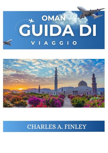 OMAN GUIDA DI VIAGGIO 2025: Un manuale completo per il viaggiatore alle meraviglie naturali dell'Oman e ricco patrimonio
