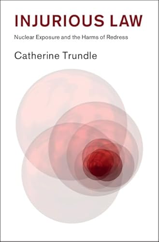 Injurious Law: Nuclear Exposure and the Harms of Redress (Law in Context)