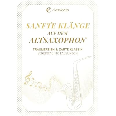 Sanfte Kl&auml;nge aufdemAltsaxophon: Tr&auml;umereien & zarte Klassik &ndash;VereinfachteFassungen