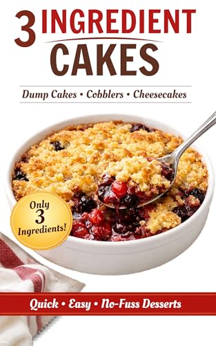 3 Ingredient Cake Cookbook: Easy Dump Cake Recipes, Cobblers, Cheesecakes