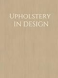Upholstery In Design: Interior Design Book With Trivia Facts About Upholstery in Design. A Visual Statement Book for Staging and Stacking Your Home Spaces