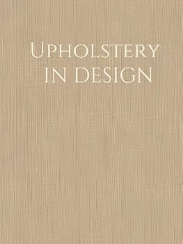 Hardcover Upholstery In Design: Interior Design Book With Trivia Facts About Upholstery in Design. A Visual Statement Book for Staging and Stacking Your Home Spaces Book