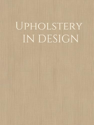 Upholstery In Design: Interior Design Book With Trivia Facts About Upholstery in Design. A Visual Statement Book for Staging and Stacking Your Home Spaces