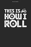 This is how i roll Notizbuch: 100 Seiten  Liniert  Traktorfahren Team Fahrer Traktorfahrer Traktoren Fahren Traktor Trecker Geschenk Anhänger