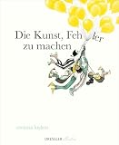 Die Kunst, Fehler zu machen: Ein kunstvolles Bilderbuch für Erwachsene über Fehlerkultur und neue Perspektiven