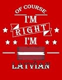 of course i'm right i'm latvian: funny latvian notebook journal diary latvia heritage gift, 110 lined pages , high-quality cover (8.5 x 11) inches